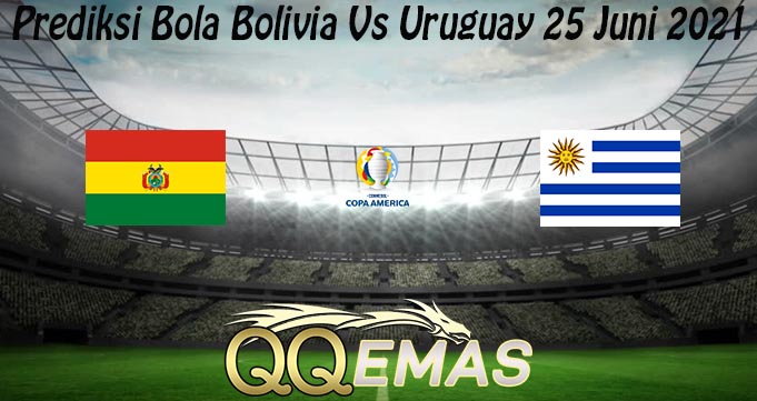 Prediksi Bola Bolivia Vs Uruguay 25 Juni 2021