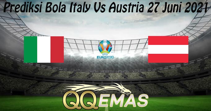Prediksi Bola Italy Vs Austria 27 Juni 2021