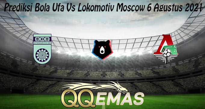 Prediksi Bola Ufa Vs Lokomotiv Moscow 6 Agustus 2021