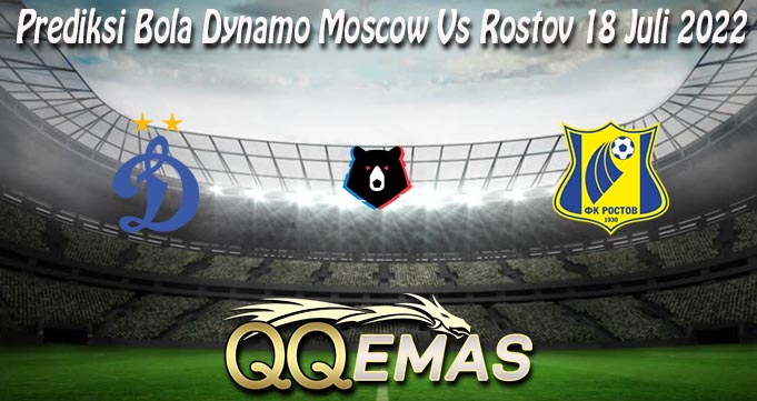 Prediksi Bola Dynamo Moscow Vs Rostov 18 Juli 2022