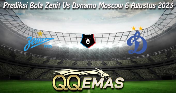 Prediksi Bola Zenit Vs Dynamo Moscow 6 Agustus 2023