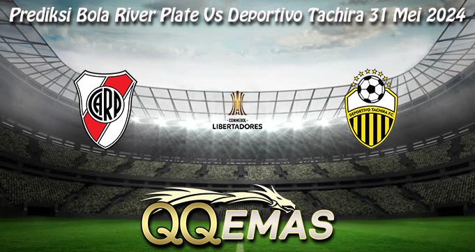 Prediksi Bola River Plate Vs Deportivo Tachira 31 Mei 2024