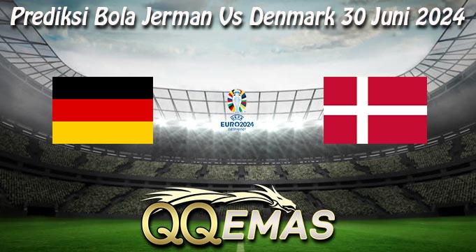 Prediksi Bola Jerman Vs Denmark 30 Juni 2024