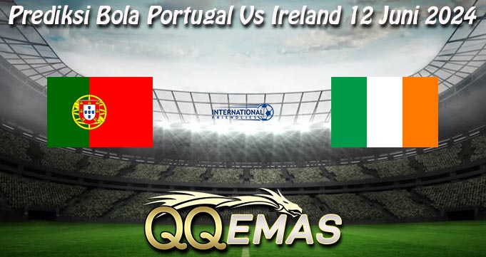 Prediksi Bola Portugal Vs Ireland 12 Juni 2024
